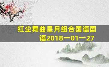 红尘舞曲星月组合国语国语2018一01一27