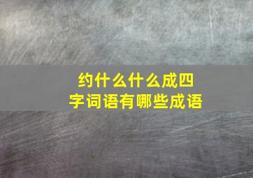 约什么什么成四字词语有哪些成语