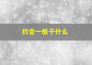 约会一般干什么