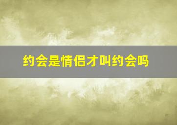 约会是情侣才叫约会吗