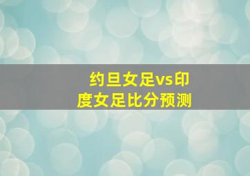 约旦女足vs印度女足比分预测