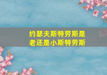 约瑟夫斯特劳斯是老还是小斯特劳斯