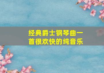 经典爵士钢琴曲一首很欢快的纯音乐