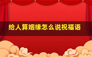 给人算姻缘怎么说祝福语