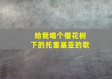 给我唱个樱花树下的托雷基亚的歌