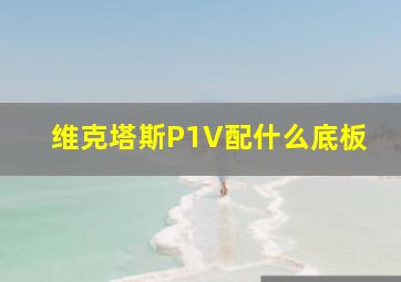 维克塔斯P1V配什么底板