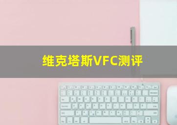 维克塔斯VFC测评