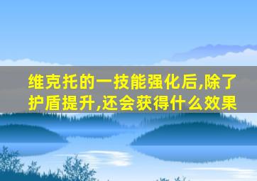 维克托的一技能强化后,除了护盾提升,还会获得什么效果