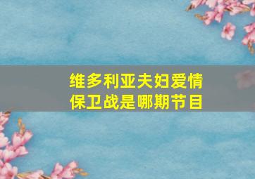 维多利亚夫妇爱情保卫战是哪期节目