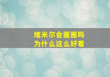 维米尔会画画吗为什么这么好看