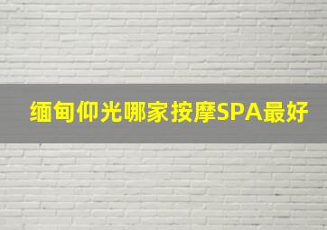 缅甸仰光哪家按摩SPA最好