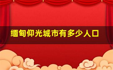 缅甸仰光城市有多少人口