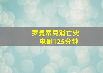 罗曼蒂克消亡史电影125分钟