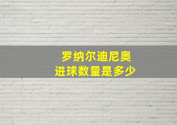 罗纳尔迪尼奥进球数量是多少