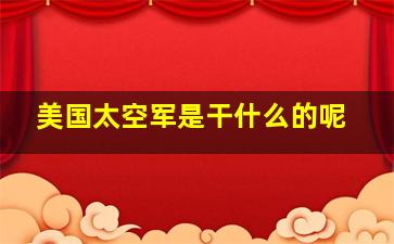 美国太空军是干什么的呢