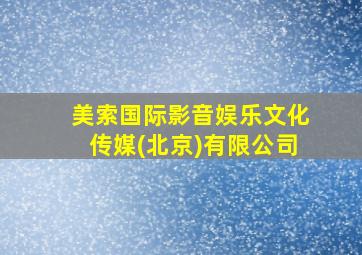 美索国际影音娱乐文化传媒(北京)有限公司