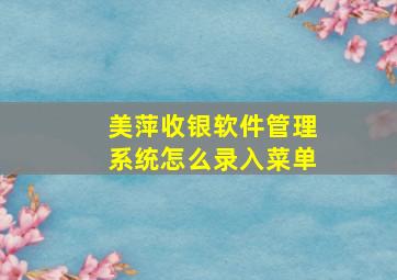 美萍收银软件管理系统怎么录入菜单