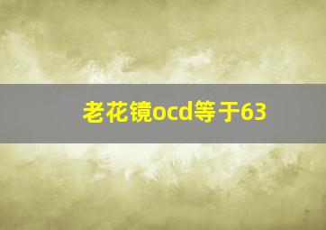 老花镜ocd等于63