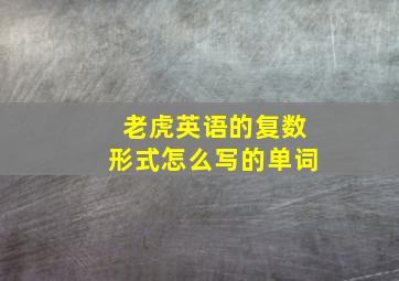 老虎英语的复数形式怎么写的单词