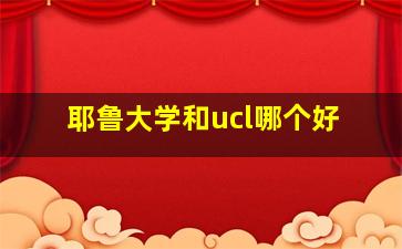 耶鲁大学和ucl哪个好