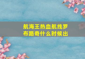 航海王热血航线罗布路奇什么时候出