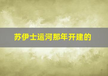 苏伊士运河那年开建的