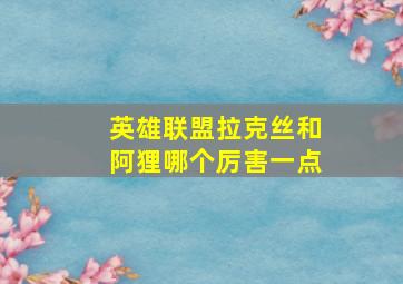 英雄联盟拉克丝和阿狸哪个厉害一点