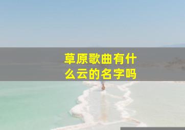 草原歌曲有什么云的名字吗