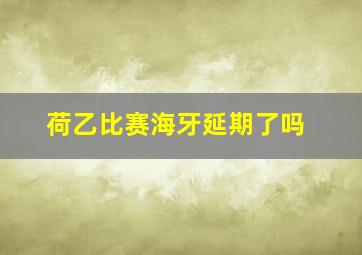 荷乙比赛海牙延期了吗