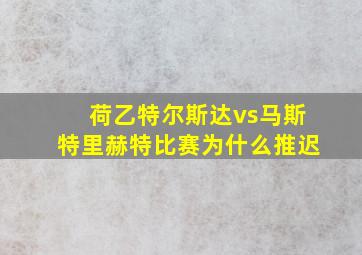 荷乙特尔斯达vs马斯特里赫特比赛为什么推迟