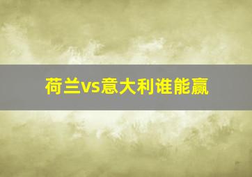 荷兰vs意大利谁能赢