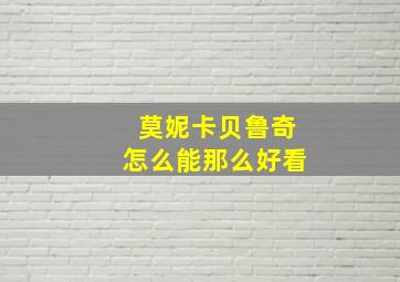 莫妮卡贝鲁奇怎么能那么好看