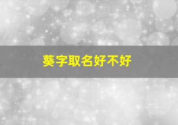 葵字取名好不好