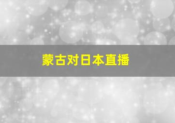 蒙古对日本直播