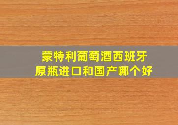 蒙特利葡萄酒西班牙原瓶进口和国产哪个好