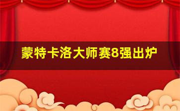 蒙特卡洛大师赛8强出炉