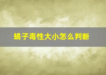 蝎子毒性大小怎么判断