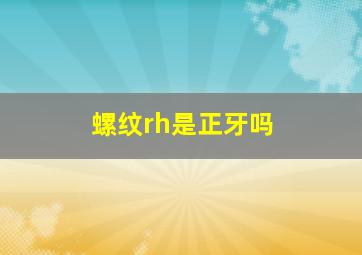 螺纹rh是正牙吗