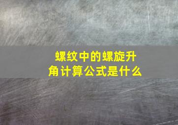 螺纹中的螺旋升角计算公式是什么