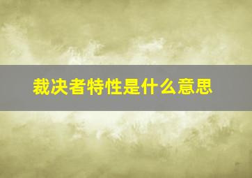 裁决者特性是什么意思