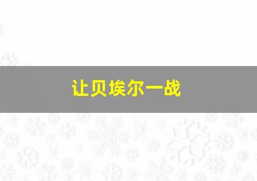 让贝埃尔一战