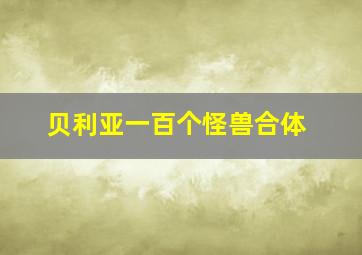 贝利亚一百个怪兽合体