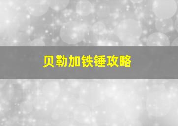 贝勒加铁锤攻略