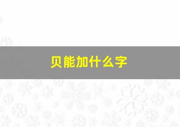 贝能加什么字