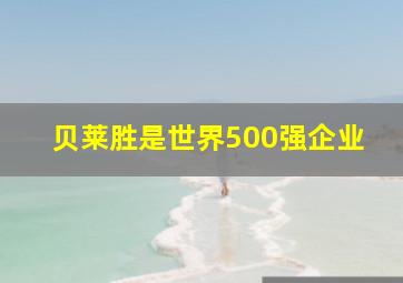 贝莱胜是世界500强企业