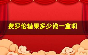 费罗伦糖果多少钱一盒啊