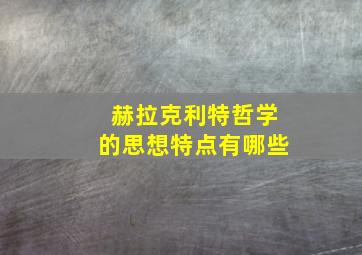 赫拉克利特哲学的思想特点有哪些