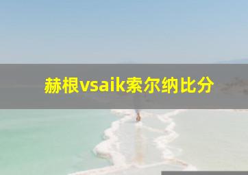 赫根vsaik索尔纳比分