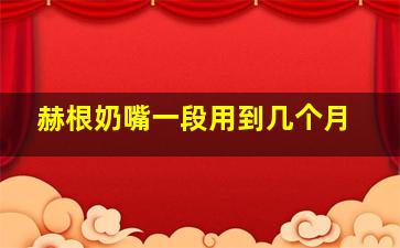 赫根奶嘴一段用到几个月