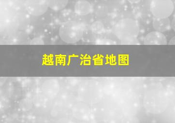 越南广治省地图